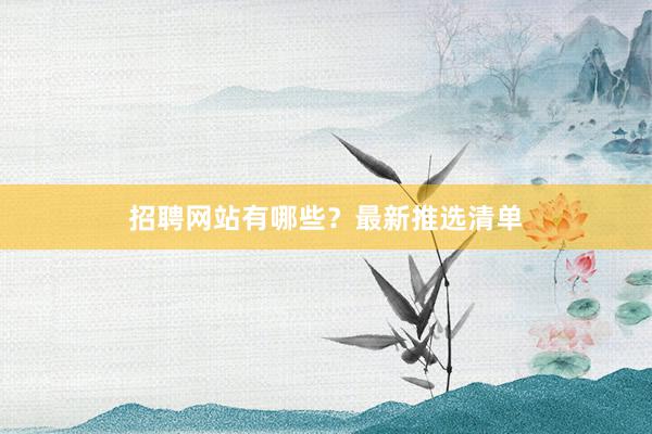 招聘网站有哪些？最新推选清单
