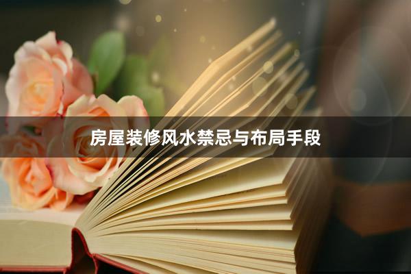 房屋装修风水禁忌与布局手段
