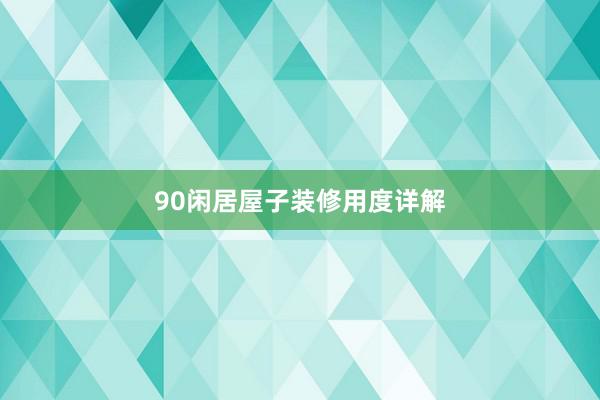 90闲居屋子装修用度详解